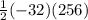 \frac{1}{2}(-32)(256)