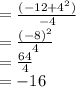 =  \frac{ ({ - 12 + 4}^{2}) }{ - 4}  \\  = \frac{ {( - 8)}^{2} }{4}  \\  = \frac{64}{4}  \\  =  - 16