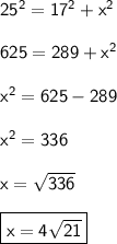\mathsf{25^2=17^2+x^2}\\\\\mathsf{625=289+x^2}\\\\\mathsf{x^2=625-289}\\\\\mathsf{x^2=336}\\\\\mathsf{x=\sqrt{336}}\\\\\boxed{\mathsf{x=4\sqrt{21}}}