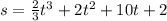 s =  \frac{2}{3}  {t}^{3}  + 2 {t}^{2}  + 10t + 2