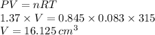 PV=nRT \\ 1.37 \times V = 0.845 \times 0.083 \times  315 \\ V = 16.125 \:  {cm}^{3}