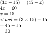 (3x - 15) = (45 - x) \\ 4x = 60 \\ x = 15 \\  < acd = (3 \times 15) - 15 \\  = 45 - 15 \\  = 30 \degree