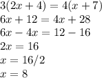 3(2x+4) = 4(x+7)\\6x + 12 = 4x + 28\\6x - 4x = 12 - 16\\2x = 16\\x = 16/2\\x = 8