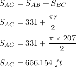S_{AC} = S_{AB}} + S_{BC} \\ \\  S_{AC} = 331 + \dfrac{\pi r}{2} \\ \\ S_{AC}= 331 + \dfrac{\pi \times 207}{2} \\ \\  S_{AC} = 656.154 \ ft