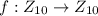 $f: Z_{10} \rightarrow Z_{10}$