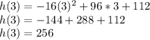 h(3)=-16(3)^2+96*3+112\\h(3)=-144+288+112\\h(3)=256