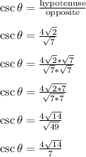 \csc{\theta} = \frac{\text{hypotenuse}}{\text{opposite}}\\\\\csc{\theta} = \frac{4\sqrt{2}}{\sqrt{7}}\\\\\csc{\theta} = \frac{4\sqrt{2}*\sqrt{7}}{\sqrt{7}*\sqrt{7}}\\\\\csc{\theta} = \frac{4\sqrt{2*7}}{\sqrt{7*7}}\\\\\csc{\theta} = \frac{4\sqrt{14}}{\sqrt{49}}\\\\\csc{\theta} = \frac{4\sqrt{14}}{7}\\\\