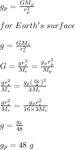 g_p = \frac{GM_p}{r_p^2} \\\\for \ Earth's \ surface\\\\g = \frac{GM_e}{r_e^2} \\\\G = \frac{gr_e^2}{M_e} = \frac{g_pr_p^2}{M_p} \\\\\frac{gr_e^2}{M_e} = \frac{g_p(\frac{r_e}{4}) ^2}{3M_e} \\\\\frac{gr_e^2}{M_e} = \frac{g_pr_e ^2}{16\times 3M_e} \\\\g = \frac{g_p}{48} \\\\g_p = 48  \ g