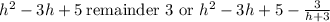 h^2-3h+5\:\text{remainder }3 \text{ or }h^2-3h+5-\frac{3}{h+3}