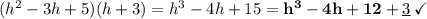 (h^2-3h+5)(h+3)=h^3-4h+15=\bold{h^3-4h+12}+\underline{3} \:\checkmark