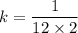 k=\dfrac{1}{12\times 2}