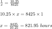 \frac{1}{x} = \frac{10.25}{8425}\\\\10.25\times x = 8425 \times 1\\\\x = \frac{8425}{10.25} = 821.95 \ hours
