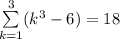 \sum\limits^3_{k=1}(k^3 - 6) = 18