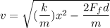 v =\sqrt{ (\dfrac{k}{m})x^2-\dfrac{2F_fd}{m}}