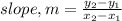 slope, m = \frac{y_2 - y_1}{x_2 - x_ 1}