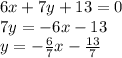 6x + 7y + 13  = 0 \\ 7y =  - 6x - 13 \\ y =  -  \frac{6}{7} x -  \frac{13}{7}