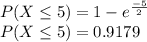 P(X\leq 5 )=1 - e^{\frac{-5}{2}  }\\P(X\leq 5 )= 0.9179