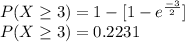 P(X\geq  3 )=1-[1 - e^{\frac{-3}{2}  }]\\P(X\geq  3 )= 0.2231