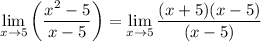 \displaystyle \lim_{x \to 5} \left(\dfrac{x^2 - 5}{x - 5} \right)= \lim_{x \to 5} \dfrac{(x+5)(x-5)}{(x-5)}