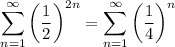 $ \sum_{n=1}^{\infty} \left(\dfrac{1}{2} \right)^{2n} = \sum_{n=1}^{\infty} \left(\dfrac{1}{4} \right)^{n}$