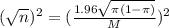 (\sqrt{n})^2 = (\frac{1.96\sqrt{\pi(1-\pi)}}{M})^2