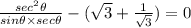 \frac{sec^2 \theta }{sin \theta \times sec \theta } - ( \sqrt 3 + \frac{1}{\sqrt3}}) =  0\\\\