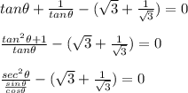 tan\theta + \frac{1}{ tan \theta }- ( \sqrt 3 + \frac{1}{\sqrt3}}) =  0\\\\\frac{tan^2 \theta + 1}{ tan \theta } - ( \sqrt 3 + \frac{1}{\sqrt3}}) =  0\\\\\frac{sec ^2 \theta}{ \frac{sin \theta }{cos \theta}} - ( \sqrt 3 + \frac{1}{\sqrt3}}) =  0
