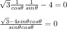 \sqrt3 \frac{1}{cos \theta } \frac{1}{sin \theta } - 4 = 0\\\\\frac{\sqrt3 - 4sin \theta cos \theta} { sin \theta cos \theta } = 0