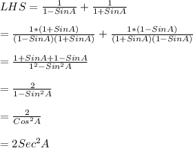 LHS = \frac{1}{1- Sin A} + \frac{1}{1 + Sin A}\\\\= \frac{1*(1 + Sin A)}{(1- Sin A)(1 + Sin A)} + \frac{1*(1- Sin A)}{(1 + Sin A)(1- Sin A)}\\\\= \frac{1 + Sin A+ 1 - Sin A}{1^{2}-  Sin^{2} A}\\\\= \frac{2}{1 - Sin^{2} A}\\\\= \frac{2}{Cos^{2} A}\\\\= 2 Sec^{2} A
