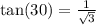 \tan(30)  =  \frac{1}{ \sqrt{3} }