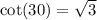 \cot(30)  =  \sqrt{3}