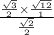 \frac{ \frac{ \sqrt{3} }{2} \times  \frac{ \sqrt{12} }{1}  }{ \frac{ \sqrt{2} }{2} }