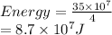 Energy = \frac{35 \times 10^{7}}{4}\\= 8.7 \times 10^{7} J