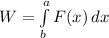W =\int\limits^a_b {F(x)} \, dx