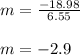 m=\frac{-18.98}{6.55}\\\\m=-2.9