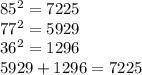 85^{2} =7225\\77^{2} =5929\\36^{2} =1296\\5929+1296=7225