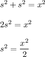 s^2+s^2=x^2\\\\2s^2=x^2\\\\s^2=\dfrac{x^2}{2}