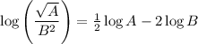 \log \left(\dfrac{\sqrt{A}}{B^2} \right) = \frac{1}{2}\log A - 2\log B