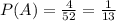 P(A) = \frac{4}{52} = \frac{1}{13}