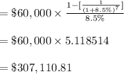=\$60,000 \times \frac{1-[\frac{1}{(1+8.5\%)^7}]}{8.5\%}\\\\=\$60,000 \times 5.118514\\\\= \$307,110.81\\\\