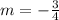 m = -\frac{3}{4}