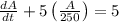 \frac{dA}{dt}+5 \left(\frac{A}{250}\right) = 5