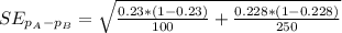 SE_{p_A-p_B} = \sqrt{\frac{0.23 * (1 - 0.23)}{100} + \frac{0.228* (1 - 0.228)}{250}}