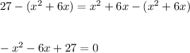 27-(x^{2}+6x )=x^{2} +6x-(x^{2} +6x)\\\\\\-x^{2} -6x+27=0
