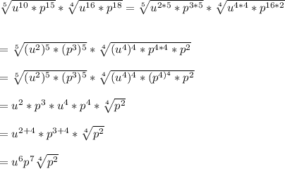 \sqrt[5]{u^{10}*p^{15}}*\sqrt[4]{u^{16}*p^{18}}=  \sqrt[5]{u^{2*5}*p^{3*5}}*\sqrt[4]{u^{4*4}*p^{16*2}}\\\\\\=\sqrt[5]{(u^{2})^{5}*(p^{3})^{5}}*\sqrt[4]{(u^{4})^{4}*p^{4*4}*p^{2}}\\\\=\sqrt[5]{(u^{2})^{5}*(p^{3})^{5}}*\sqrt[4]{(u^{4})^{4}*(p^{4)^{4}}*p^{2}}\\\\=u^{2}*p^{3} * u^{4}*p^{4}*\sqrt[4]{p^{2}}\\\\=u^{2+4}*p^{3+4}*\sqrt[4]{p^{2}}\\\\= u^{6}p^{7}\sqrt[4]{p^{2}}