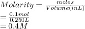Molarity = \frac{moles}{Volume (in L)}\\= \frac{0.1 mol}{0.250 L}\\= 0.4 M