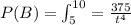 P(B) = \int_{5}^{10} = \frac{375}{t^4}