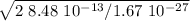 \sqrt{2 \ 8.48 \ 10^{-13} / 1.67 \ 10^{-27}}
