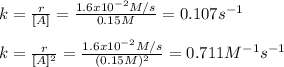 k=\frac{r}{[A]}=\frac{1.6x10^{-2}M/s}{0.15M}=0.107s^{-1}  \\\\k=\frac{r}{[A]^2}=\frac{1.6x10^{-2}M/s}{(0.15M)^2}=0.711M^{-1}s^{-1}