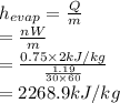 h_{evap} = \frac{Q}{m}\\= \frac{nW}{m}\\= \frac{0.75 \times 2 kJ/kg}{\frac{1.19}{30 \times 60}}\\= 2268.9 kJ/kg